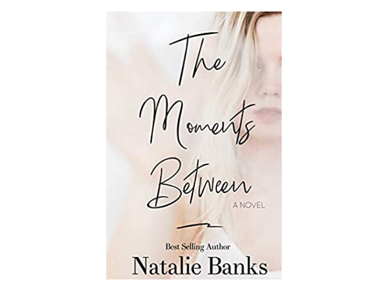 Picture of book entitled the moments between by natalie banks, fiction, fiction for women, indie author